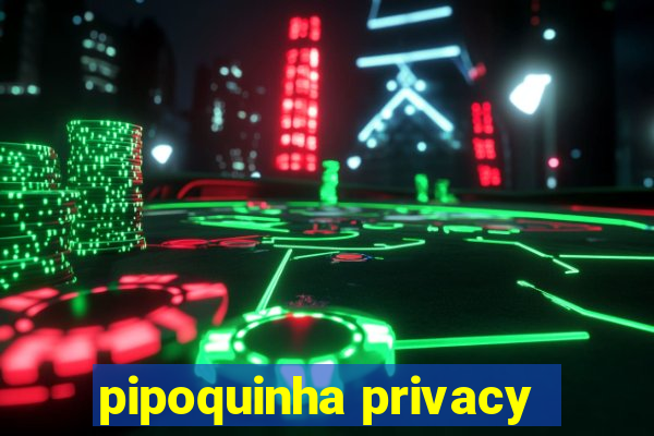 pipoquinha privacy